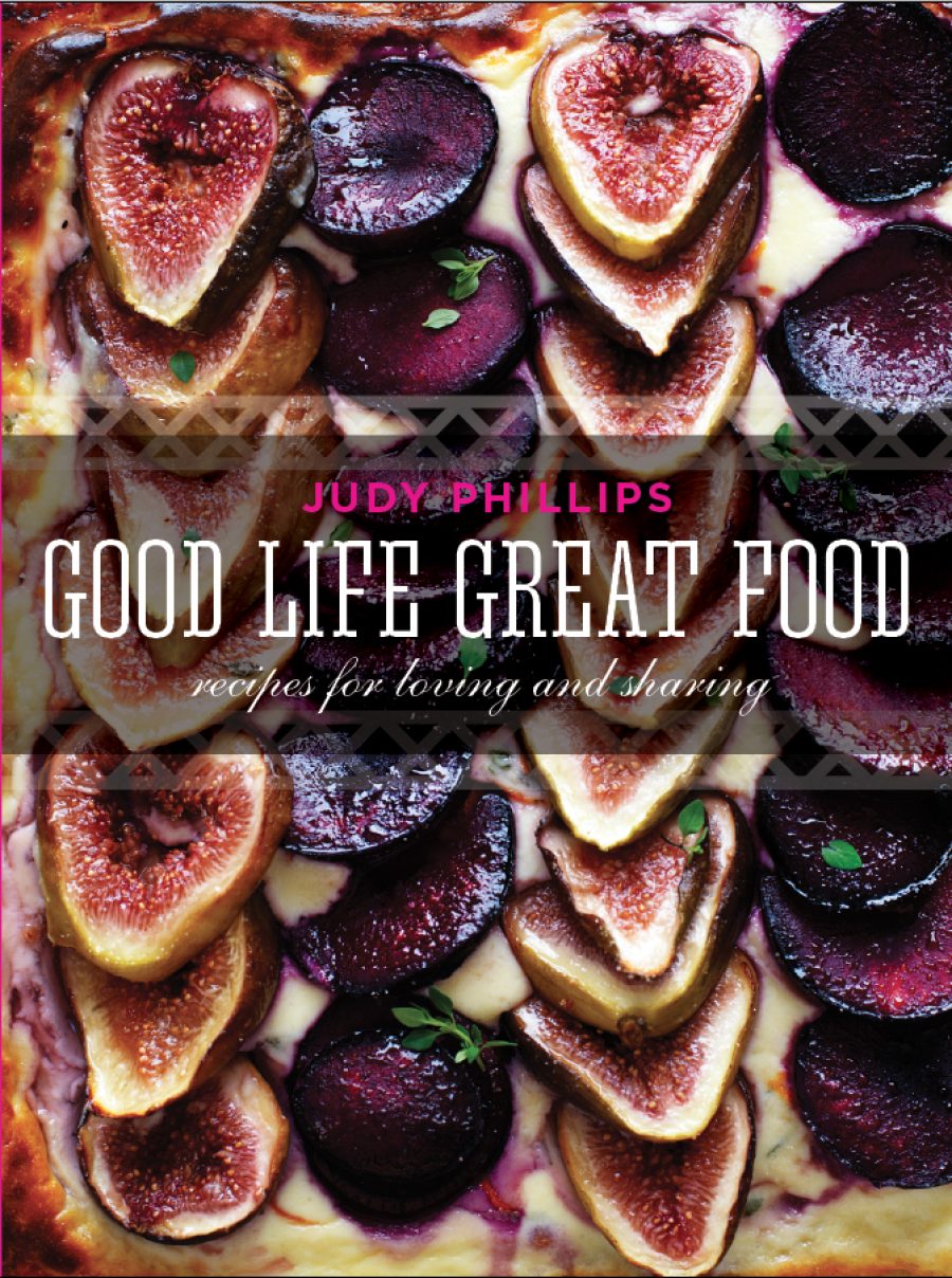 See Need Want Good Life Great Food Judy Phillips